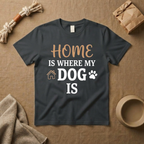 Home Is Where My Dog Is T-Shirt