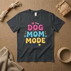 Dog Mom Mode T-Shirt