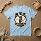 Bark First Ask Question Later T-Shirt