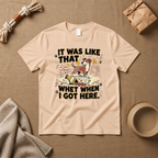 It Was Like That When I Got Here T-Shirt