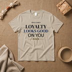Loyalty Looks Good On You T-Shirt