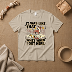 It Was Like That When I Got Here T-Shirt