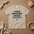 I Have Enough Dogs T-Shirt