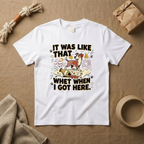 It Was Like That When I Got Here T-Shirt