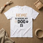 Home Is Where My Dog Is T-Shirt