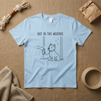 Not In This Weather T-Shirt