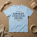 Loyalty Looks Good On You T-Shirt