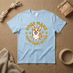 Dogs Make Everything Better T-Shirt