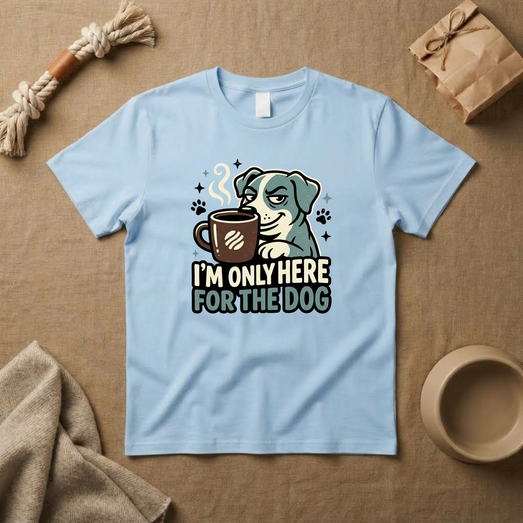 I M Only Here For The Dog T-Shirt