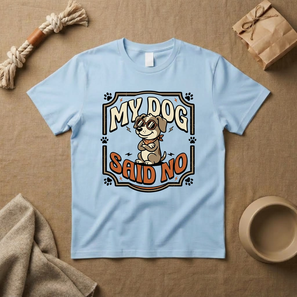 My Dog Said No T-Shirt