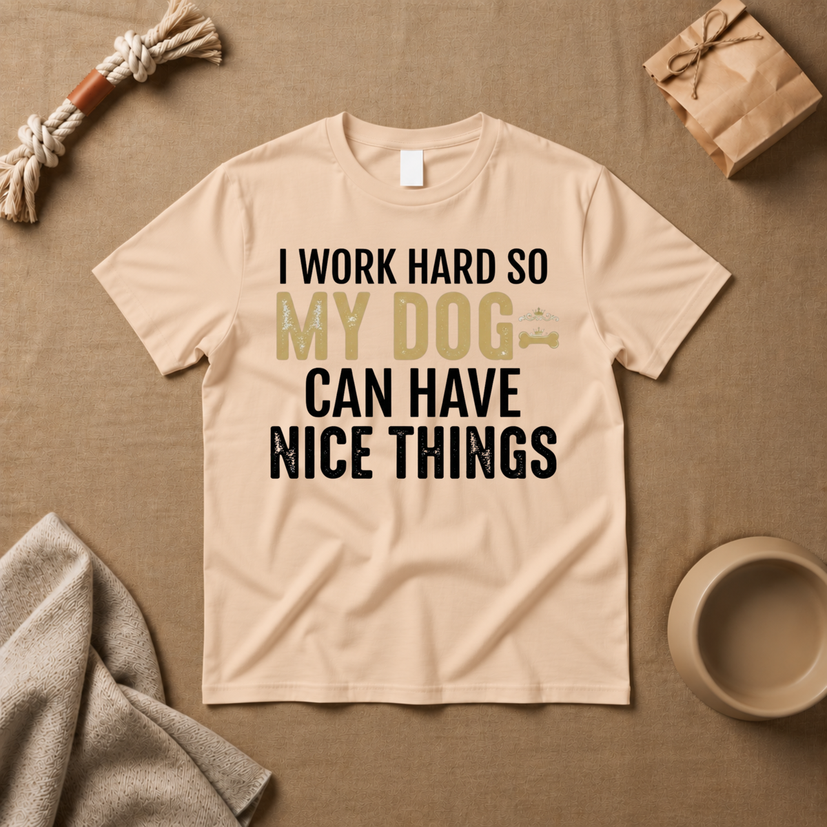 I Work Hard So My Dog Can Have Nice Things T-Shirt