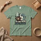 I M Only Here For The Dog T-Shirt