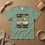 It Was Like That When I Got Here T-Shirt