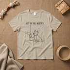 Not In This Weather T-Shirt